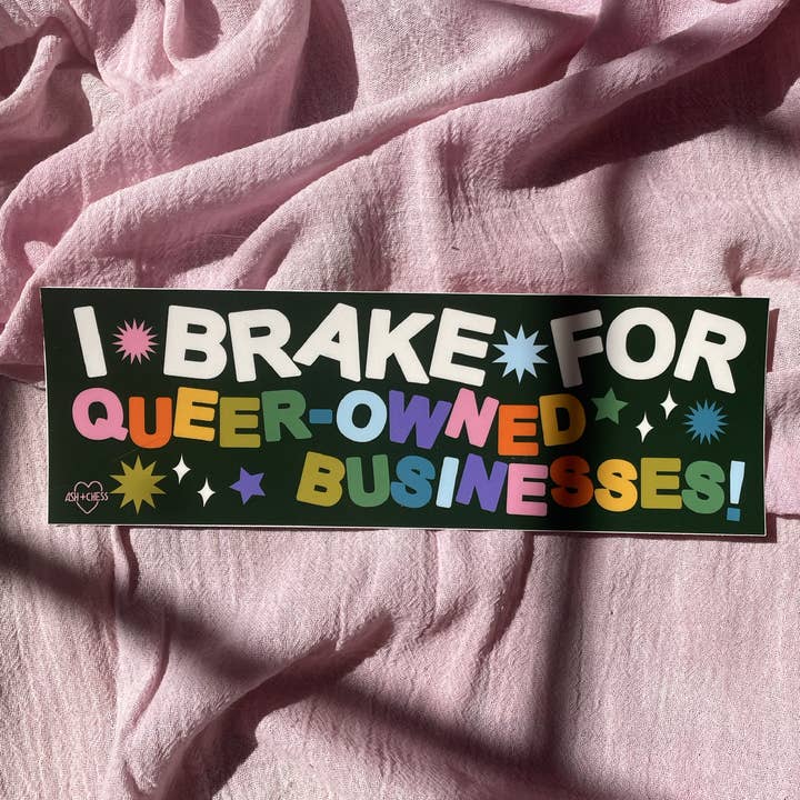 I brake for queer- owned businesses (bumper sticker)